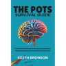 The Pots Survival Guide: A Practical Roadmap to Managing Symptoms, Reducing Flares, and Transforming Your Life