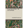 George Bernard Shaw - His Life And Works