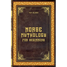 Norse Mythology for Beginners - Discover the Ancient Sagas, Gods and Creatures of the North - Let yourself be captivated by the mystical tales of the