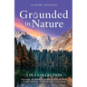 Grounded in Nature: Discover the Healing Power of Nature With Forest Bathing, Earthing and Grounding (2-in-1 Collection)
