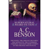 The Collected Supernatural and Weird Fiction of A. C. Benson: One Novel 'The Child of the Dawn, ' One Novelette 'The Uttermost Farthing' and Eight Sho