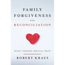 Family Forgiveness and Reconciliation: Peace Through Biblical Truth