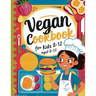 Vegan Cookbook For Kids Ages 8-12: Explore Vegan Cooking with Over 115 Kid-Approved Recipes