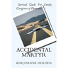 Accidental Martyr: Survival Guide For Family Caregivers Of Dementia