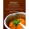 Asian Slow Cooker Cookbook: Slow-Cooked Perfection from the Heart of Asia - Your Essential Guide to Effortless, Authentic, and Flavorful Asian Cuisine