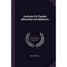 Lectures On Female Education and Manners