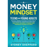 A Money Mindset for Teens and Young Adults: Practical Lessons and Activities to Attract Wealth, Master Budgeting, Understand Student Debt, and Start B