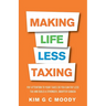 Making Life Less Taxing: Pay Attention to Your Taxes So You Can Pay Less Tax and Build a Strong, Smarter Canada