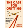 The Case for Quitting: The Surprising Benefits of Opting Out