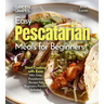 Easy Pescatarian Meals for Beginners: Start Cooking with Ease - 100+ Easy Pescatarian Recipes for Beginners, Pictures Included