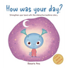 How was your day?: Strengthen your bond, get to know each other better, learn to manage your emotions and relax with this interactive bedtime story.