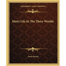 Man's Life In The Three Worlds