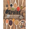 Grains Cookbook: Bulgur Wheat, Quinoa, Barley, Rice, Spelt and More