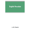English Porcelain; a Handbook to the China Made in England During the Eighteenth Century as Illustrated by Specimens Chiefly in the National Collectio