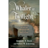A Whaler at Twilight: A True Account of Whaling and Redemption in the South Pacific