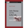 John Dewey and the Artful Life: Pragmatism, Aesthetics, and Morality