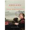 Abelard in Four Dimensions: A Twelfth-Century Philosopher in His Context and Ours