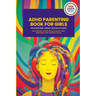 ADHD Parenting Book For Girls: Decoding ADHD Behavior and Guiding Her Unique Path