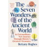 The Seven Wonders of the Ancient World: An Extraordinary New Journey Through History's Greatest Treasures