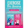 Exercise for Seniors Strength Training Workouts: 2 Books in 1 Step by Step Fully Illustrated Balance and Stretching Exercises for Fall Prevention, Imp