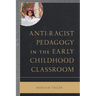 Anti-Racist Pedagogy in the Early Childhood Classroom