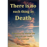 There Is No Such Thing As Death: Evidence for eternal life that you can verify for yourself