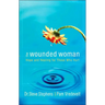 The Wounded Woman: Hope and Healing for Those Who Hurt