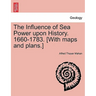 The Influence of Sea Power upon History. 1660-1783. [With maps and plans.]