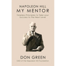 My Mentor Napoleon Hill: Timeless Principles to Take Your Success to the Next Level