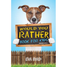 Would You Rather Book For Kids: The Book of Challenging Choices, Silly Situations and Downright Hilarious Questions the Whole Family Will Enjoy