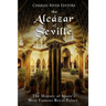 The Alcázar of Seville: The History of Spain's Most Famous Royal Palace