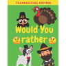 Would You Rather Thanksgiving Edition: Family Friends Boys Girls Funny Questions Game Rules Giving Kids