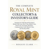 The Complete Royal Mint Collector's & Investor's Guide: Strategies for Collecting and Investing in British Gold Coins, Silver Coins, Bullion Coins, Pr