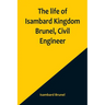 The life of Isambard Kingdom Brunel, Civil Engineer