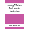 Genealogy Of The Dean Family Descended From Ezra Dean, Of Plainfield, Conn. And Cranston, R. I., Preceded By A Reprint Of The Article On James And Wal