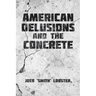 American Delusions and the Concrete