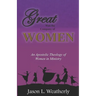 Great was the Company of Women: An Apostolic Theology of Women in Ministry