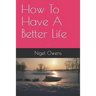 How To Have A Better Life: -