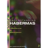 Understanding Habermas: Communicative Action and Deliberative Democracy