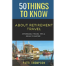 50 Things to Know about Retirement Travel: Affordable Travel Tips & Ideas to Inspire