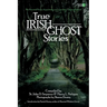 True Irish Ghost Stories: The Haunted Places, Apparitions, and Legendary Ghosts of Ireland