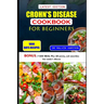 Crohn's Disease Cookbook for Beginners: Healthy and delicious recipes to overcome swollen and irritated digestive tract