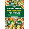 No Gallbladder Diet Cookbook for Women: The Ultimate Guide to Flavorful and Delicious Recipes to Revitalize Your Metabolism After Gallbladder Removal,