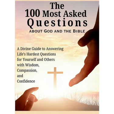 The 100 Most Asked Questions about God and the Bible: A Divine Guide to Answering Life's Hardest Questions for Yourself and Others with Wisdom, Compas