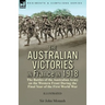 The Australian Victories in France in 1918: the Battles of the Australian Army on the Western Front During the Final Year of the First World War