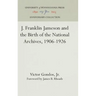 J. Franklin Jameson and the Birth of the National Archives, 1906-1926