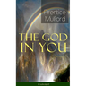 The God in You (Unabridged): How to Connect with Your Inner Forces - From One of the New Thought Pioneers, Author of Thoughts Are Things, Your Forces