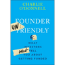 Founder Unfriendly: What Investors Won't Tell You about Getting Funded