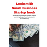 Locksmith Small Business Startup book: Secrets to discount startup business supplies, fundraising & expert home business plan