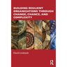 Building Resilient Organizations Through Change, Chance, and Complexity